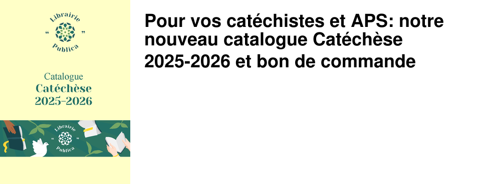 Pour vos cat�chistes et APS: notre nouveau catalogue Cat�ch�se 2025-2026 et bon de commande
