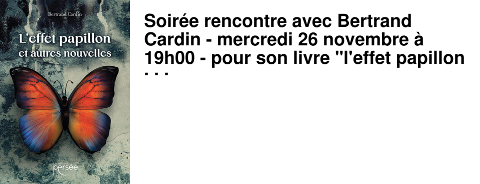 Soir�e rencontre avec Bertrand Cardin - mercredi 26 novembre � 19h00 - pour son livre "l'effet papillon et autres nouvel