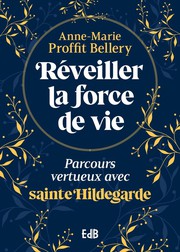 R�veiller la force de vie&nbsp;: Parcours vertueux avec sainte Hildegarde